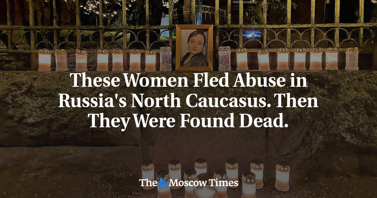 These Women Fled Abuse in Russia's North Caucasus. Then They Were Found Dead. - The Moscow Times