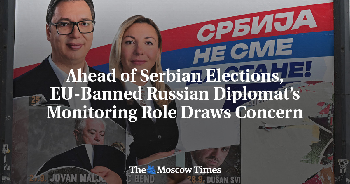 Ahead of Serbian Elections, EU-Banned Russian Diplomat’s Monitoring Role Draws Concern - The Moscow Times