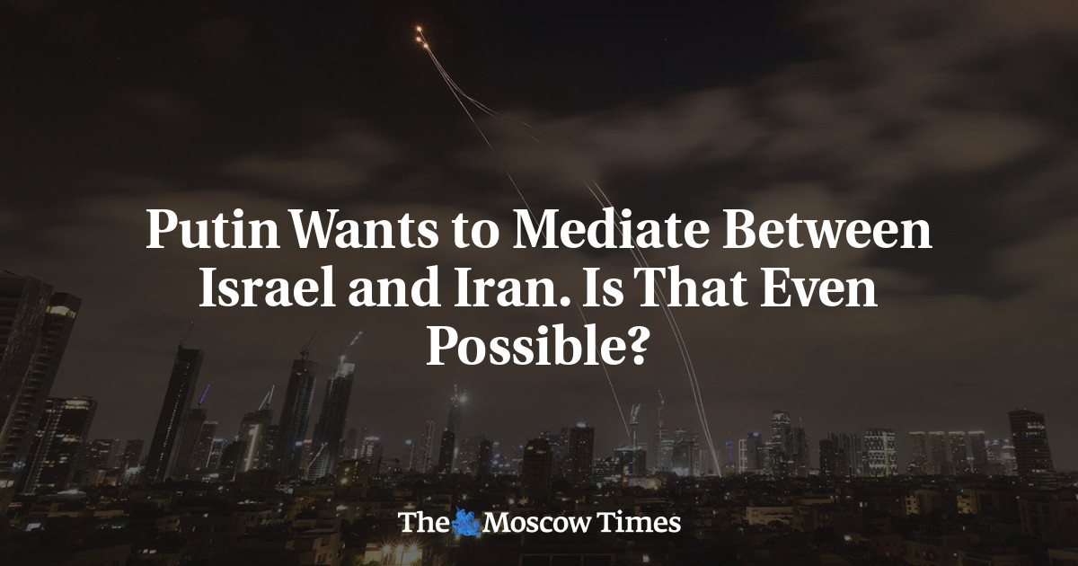 Putin Wants to Mediate Between Israel and Iran. Is That Even Possible? - The Moscow Times