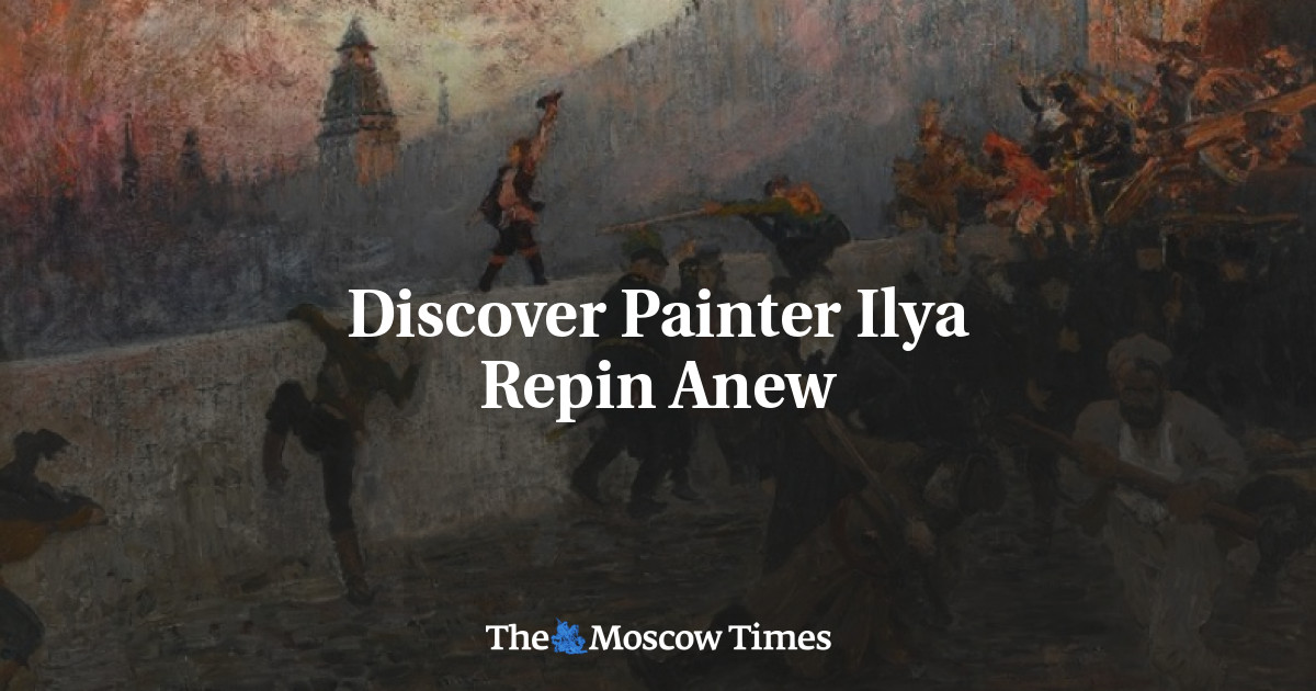 Discover Painter Ilya Repin Anew - The Moscow Times