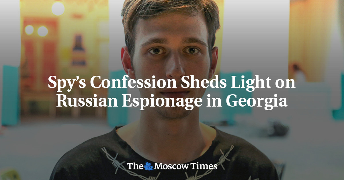 Spy’s Confession Sheds Light on Russian Espionage in Georgia - The Moscow Times