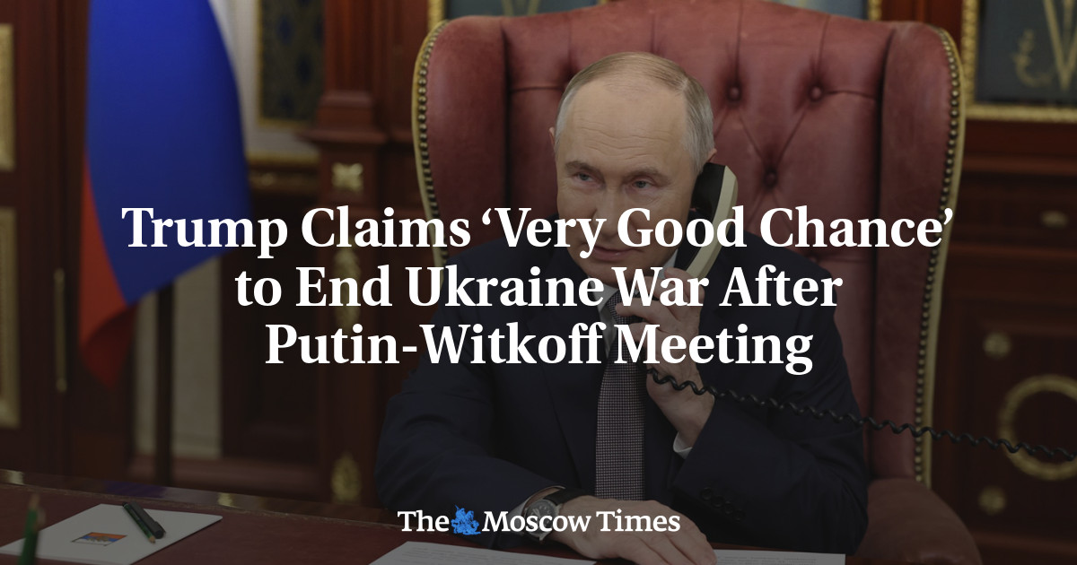 Trump Claims ‘Very Good Chance’ to End Ukraine War After Putin-Witkoff Meeting - The Moscow Times