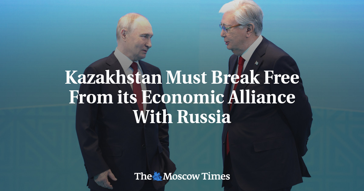 Kazakhstan Must Break Free From its Economic Alliance With Russia - The Moscow Times