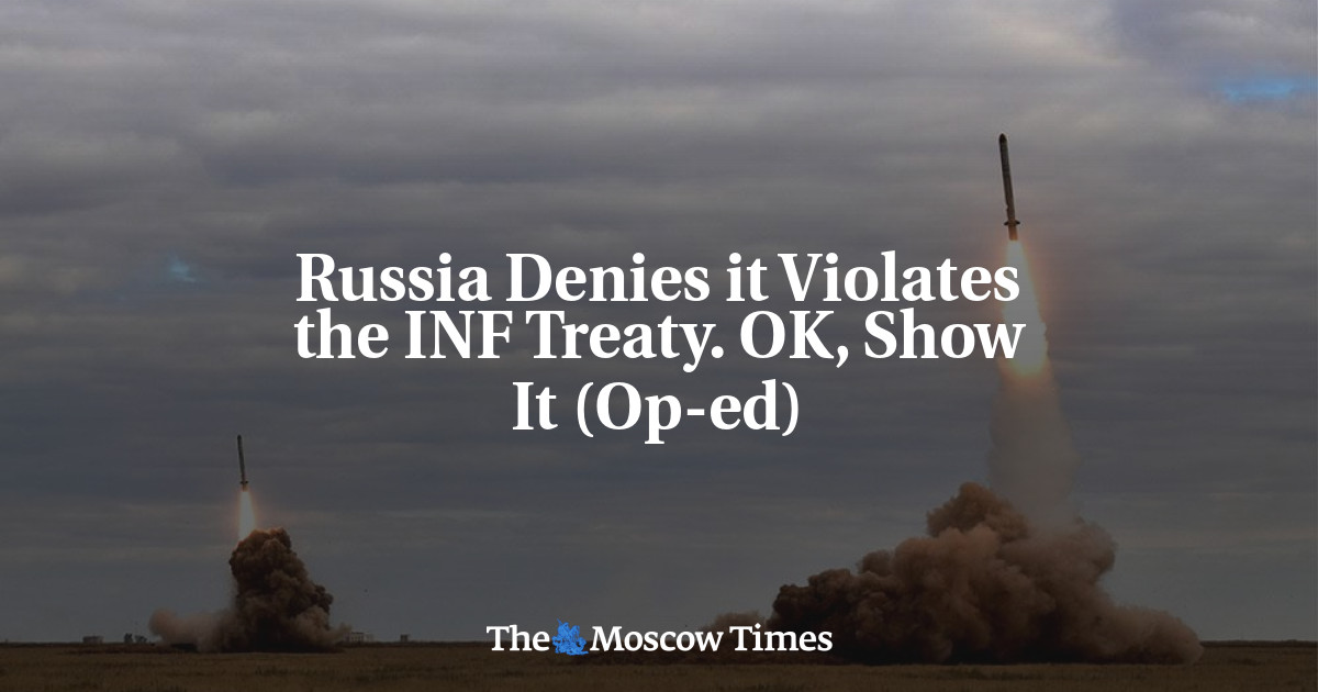 Russia Denies it Violates the INF Treaty. OK, Show It (Op-ed)