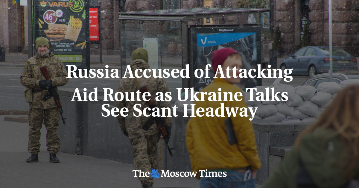 Russia Accused of Attacking Aid Route as Ukraine Talks See Scant Headway - The Moscow Times