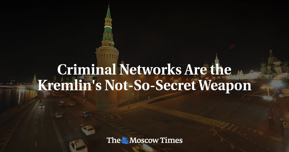 Criminal Networks Are the Kremlin's Not-So-Secret Weapon - The Moscow Times
