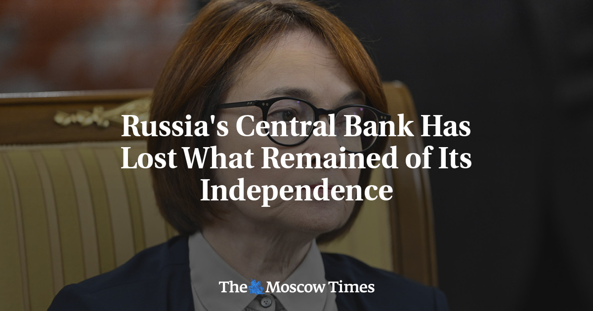 Russia's Central Bank Has Lost What Remained of Its Independence - The Moscow Times