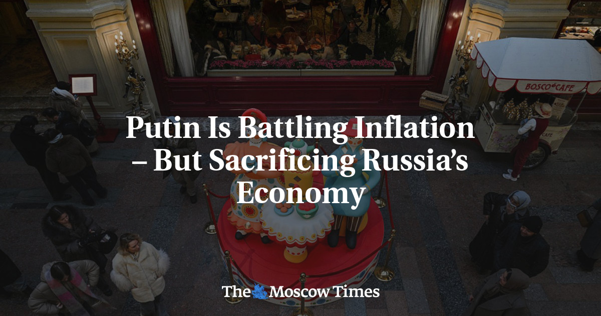 Putin Is Battling Inflation – But Sacrificing Russia’s Economy - The Moscow Times