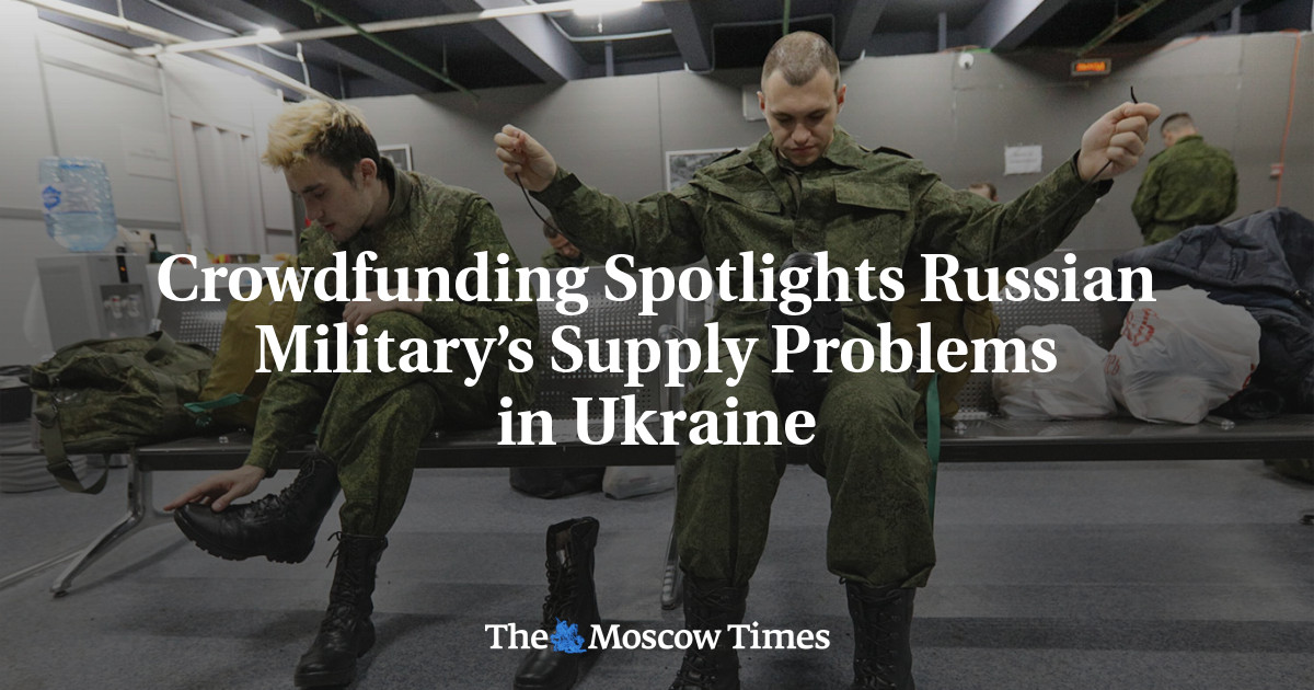 Crowdfunding Spotlights Russian Military’s Supply Problems in Ukraine - The Moscow Times