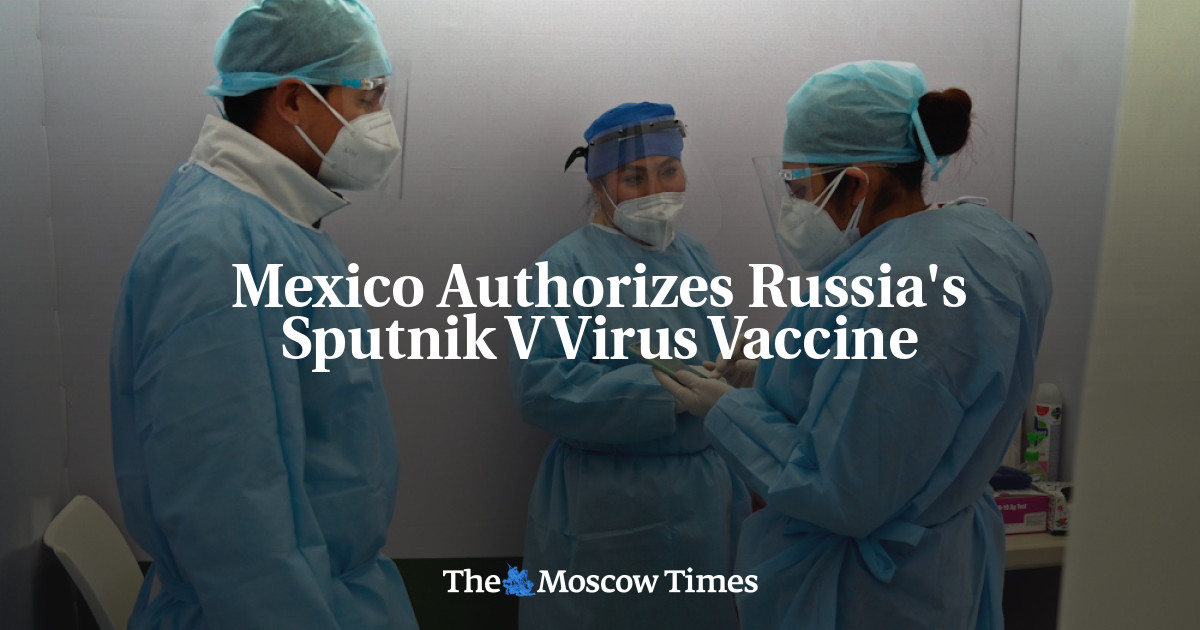 Mexico Authorizes Russia's Sputnik V Virus Vaccine - The Moscow Times