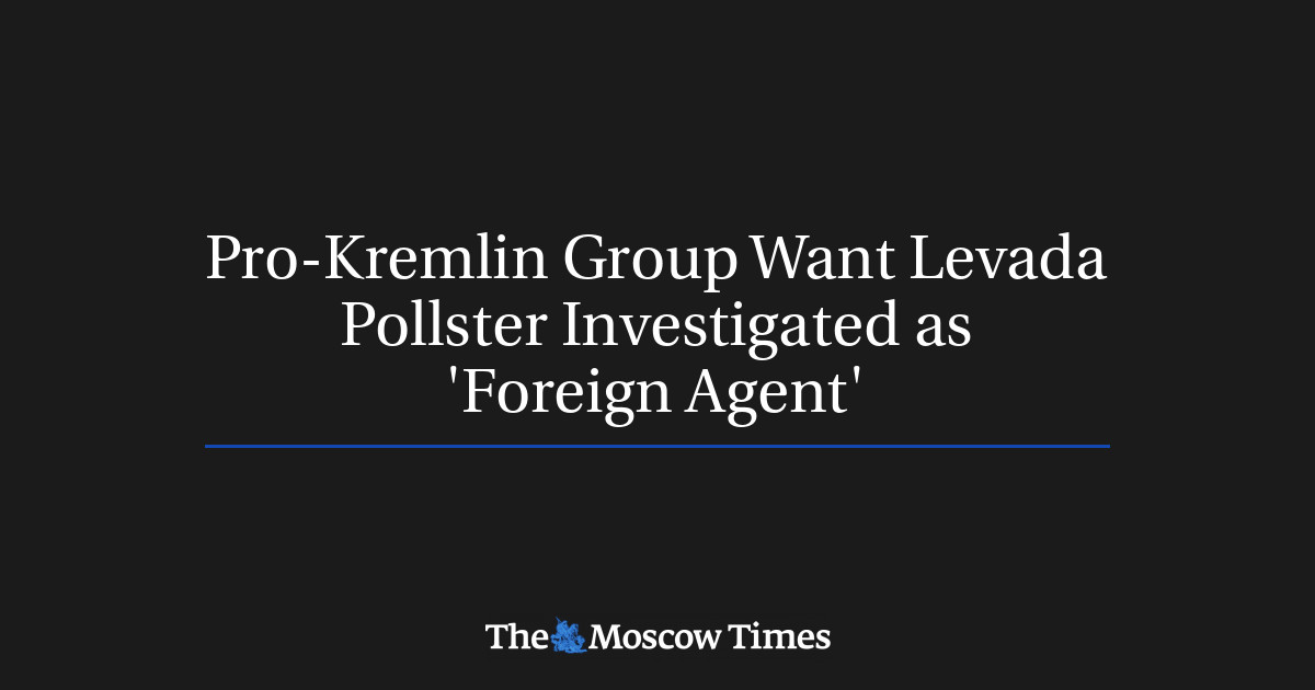 Pro-Kremlin Group Want Levada Pollster Investigated as 'Foreign Agent'