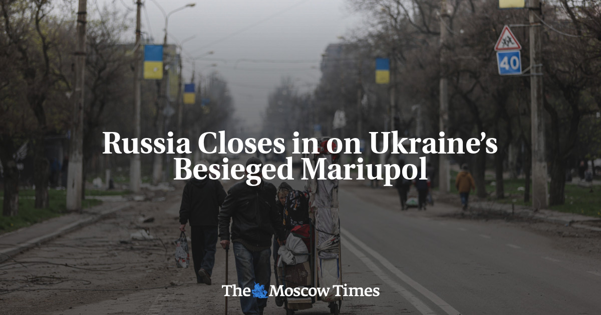 Russia Closes in on Ukraine’s Besieged Mariupol - The Moscow Times