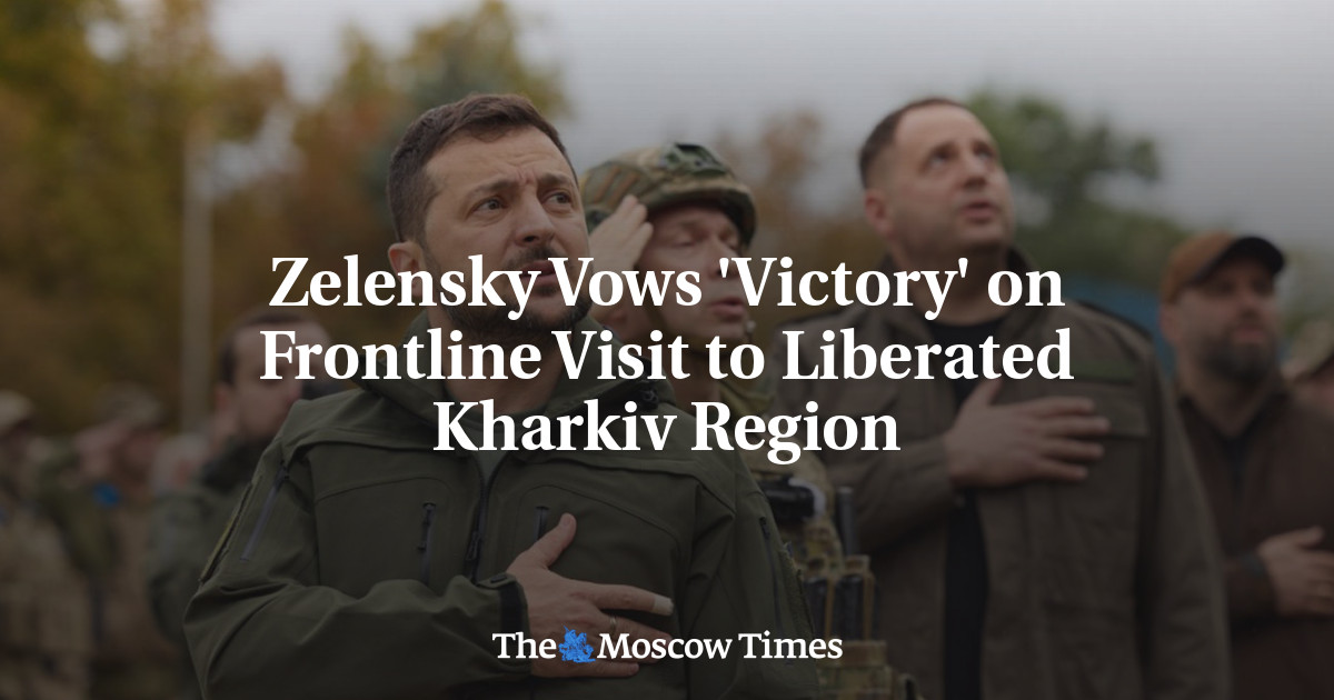 Zelensky Vows 'Victory' on Frontline Visit to Liberated Kharkiv Region - The Moscow Times
