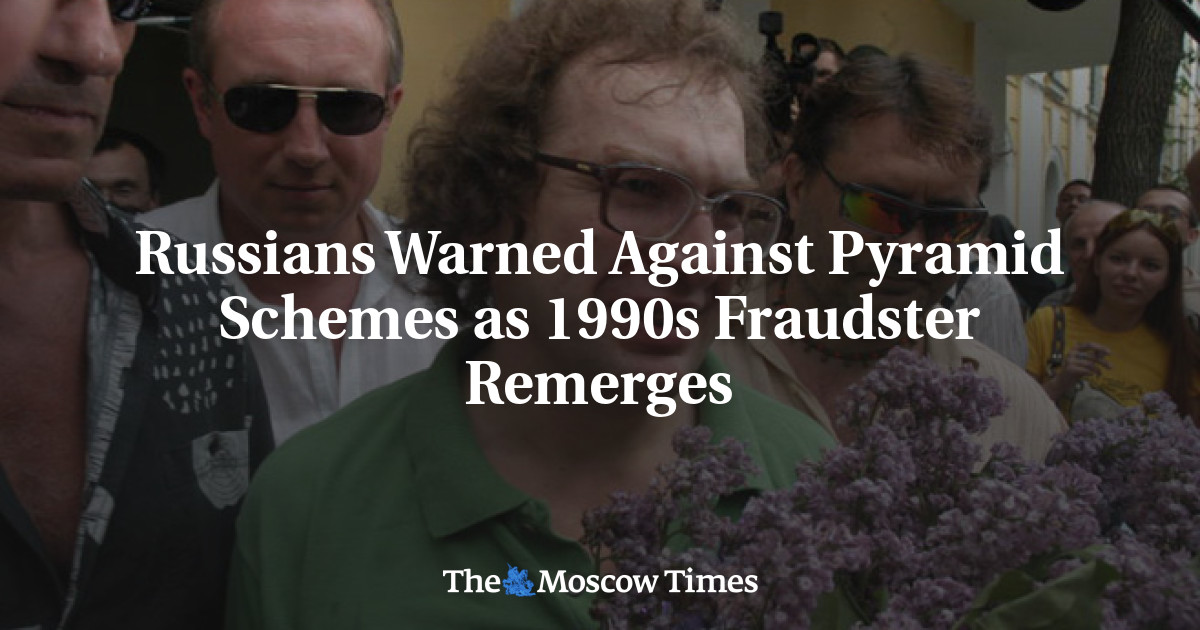 Russians Warned Against Pyramid Schemes as 1990s Fraudster Remerges