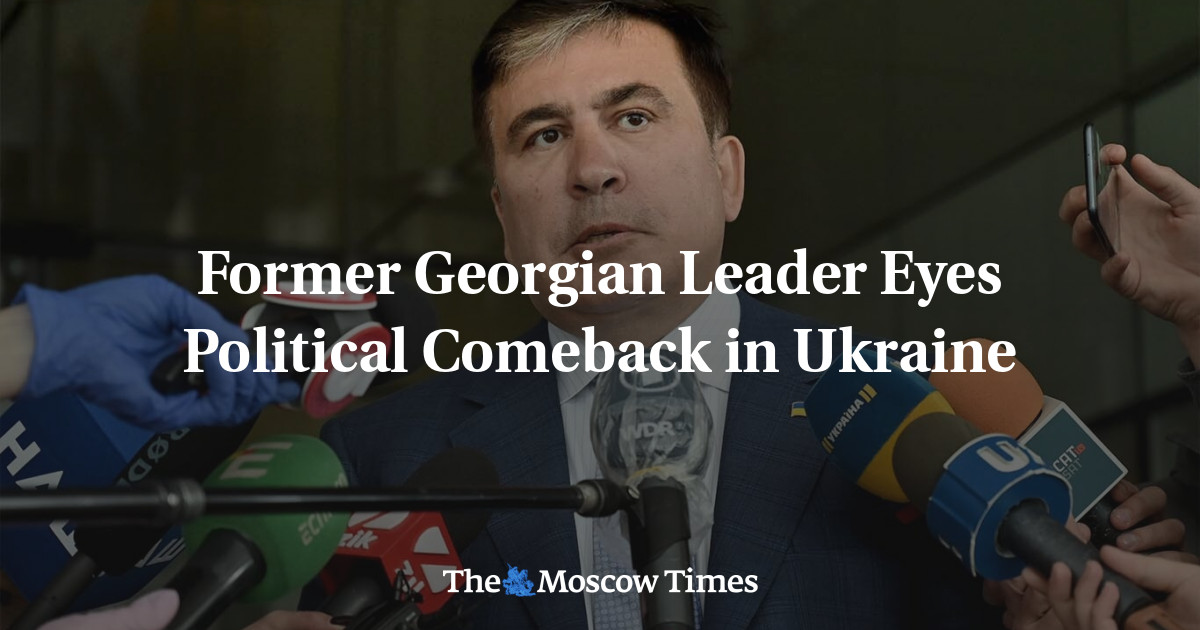 Former Georgian Leader Eyes Political Comeback in Ukraine - The Moscow Times