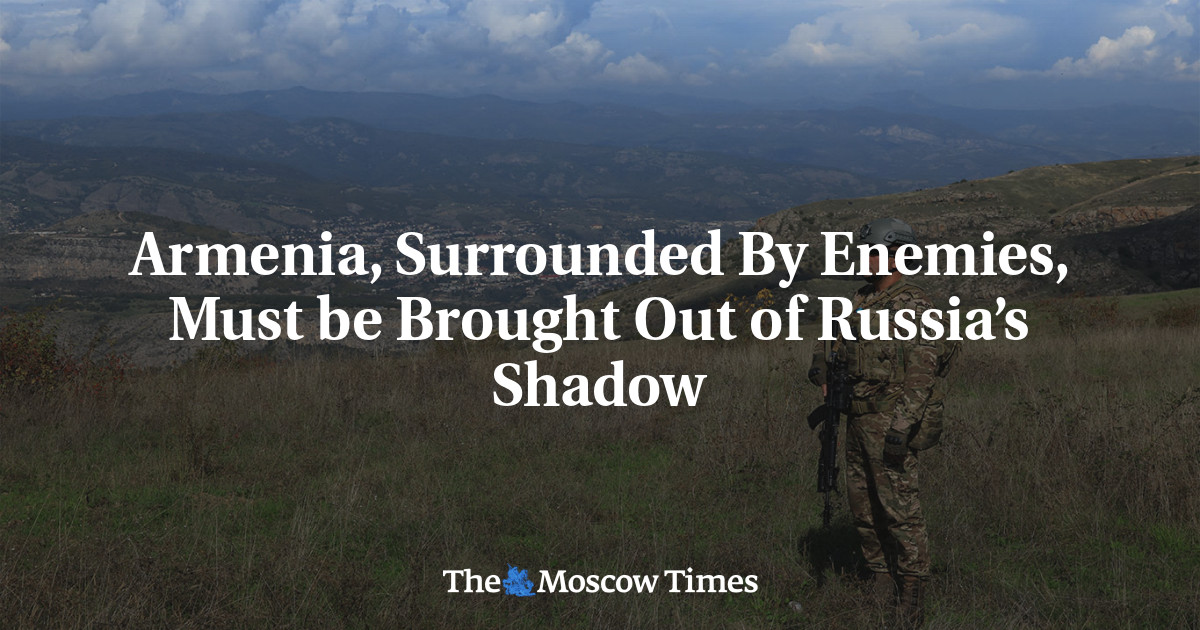 Armenia, Surrounded By Enemies, Must be Brought Out of Russia’s Shadow - The Moscow Times