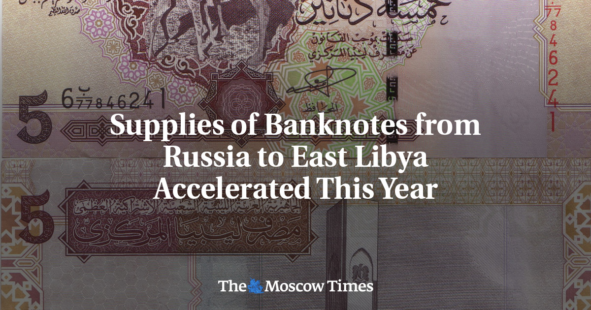 Supplies of Banknotes from Russia to East Libya Accelerated This Year - The Moscow Times