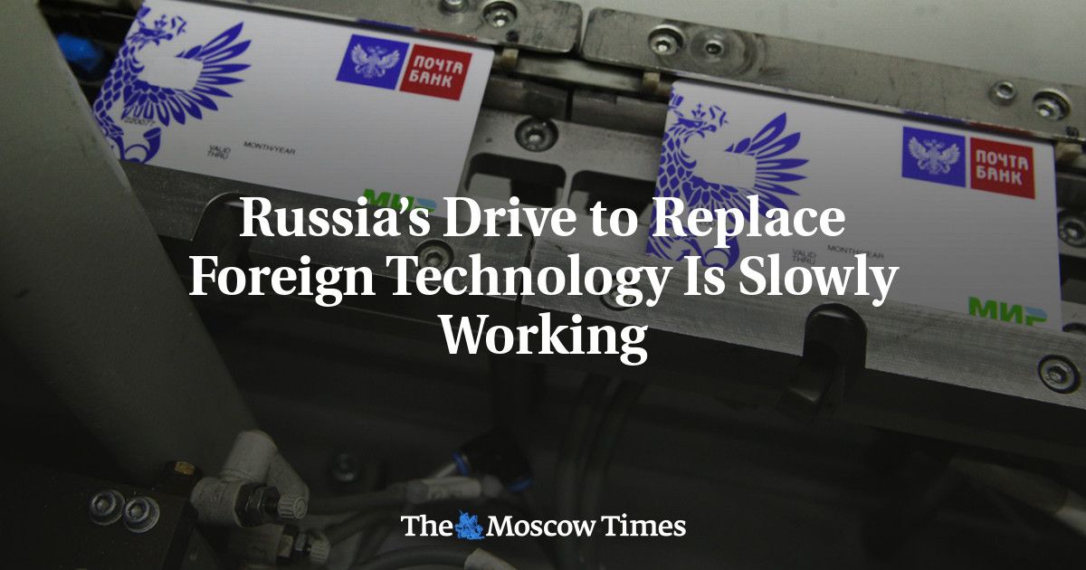 Russia’s Drive to Replace Foreign Technology Is Slowly Working - The Moscow Times