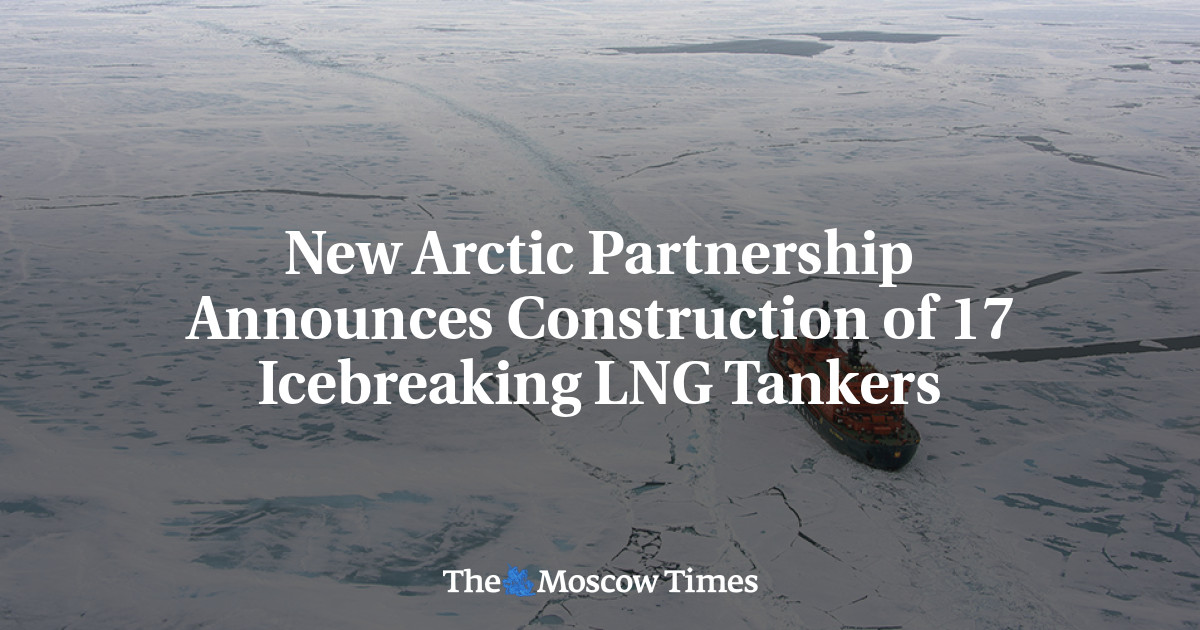 New Arctic Partnership Announces Construction of 17 Icebreaking LNG Tankers - The Moscow Times