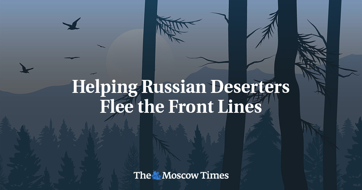 Helping Russian Deserters Flee the Front Lines - The Moscow Times