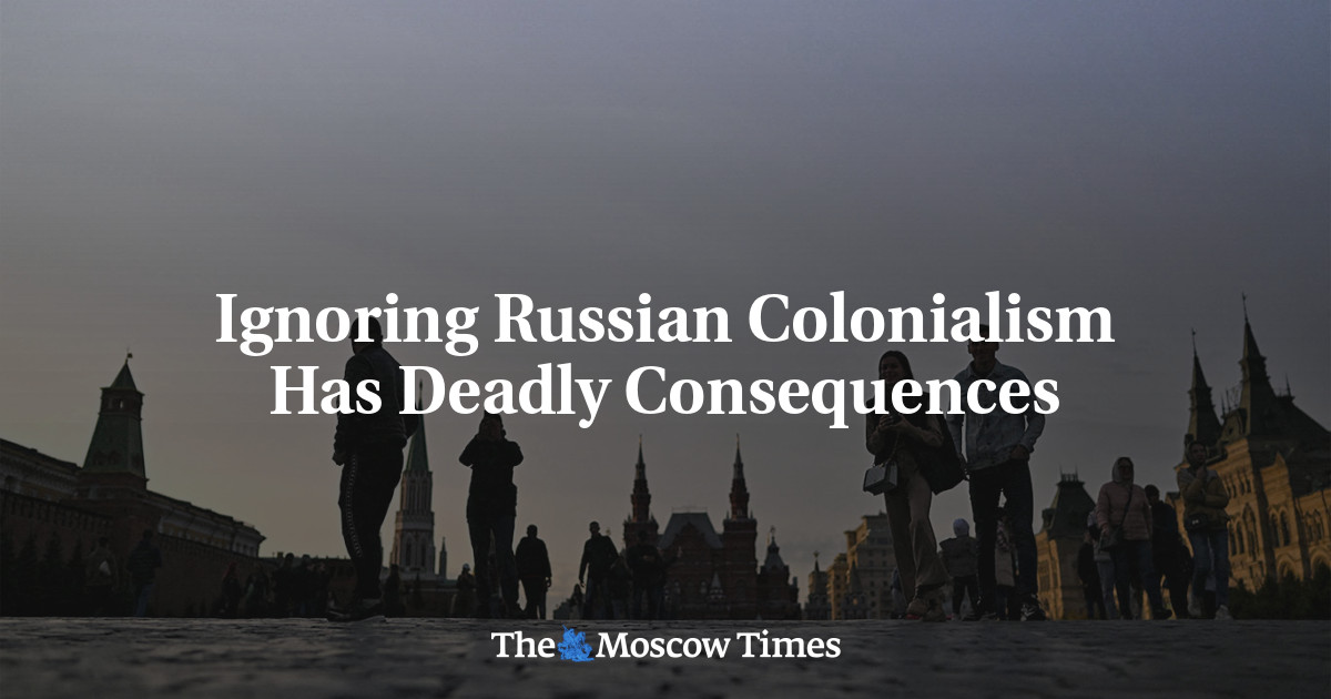Ignoring Russian Colonialism Has Deadly Consequences - The Moscow Times