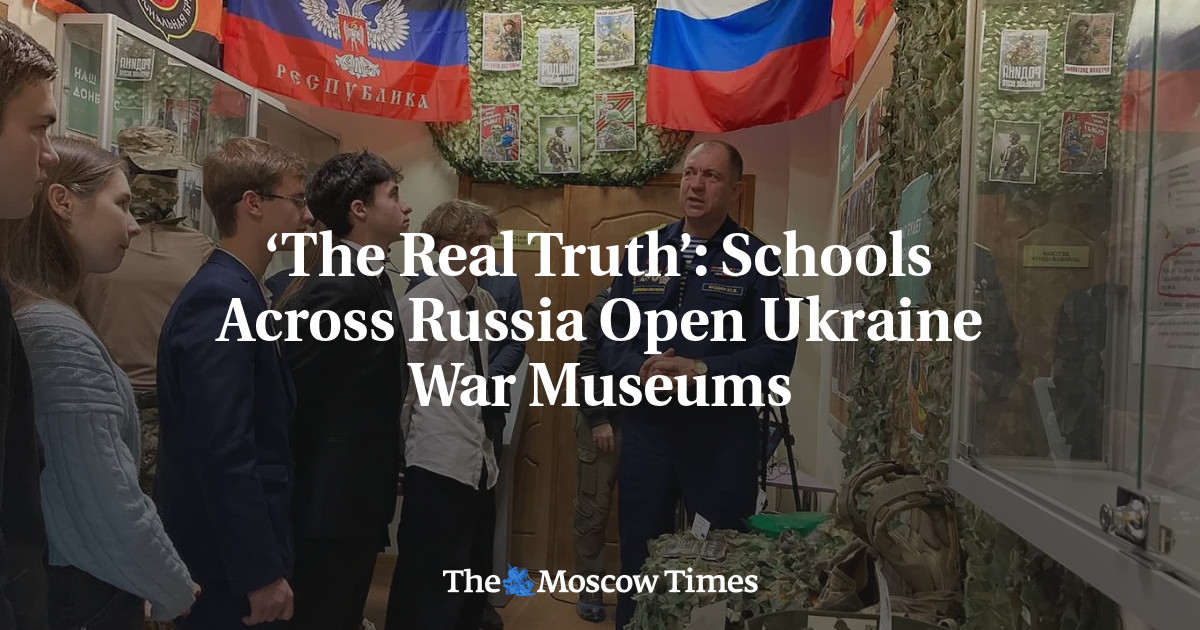 ‘The Real Truth’: Schools Across Russia Open Ukraine War Museums - The Moscow Times