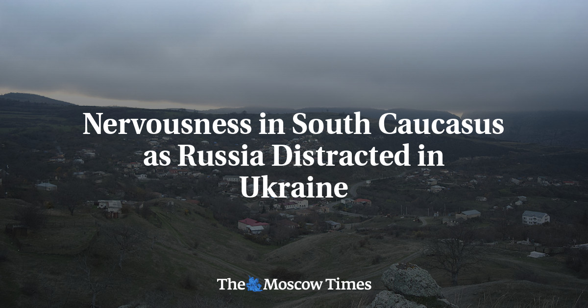 Nervousness in South Caucasus as Russia Distracted in Ukraine - The Moscow Times