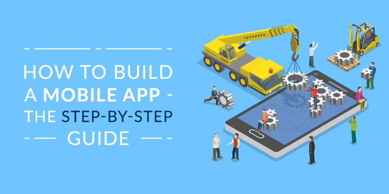 How to Build an App - the Step-By-Step Guide to Creating an App