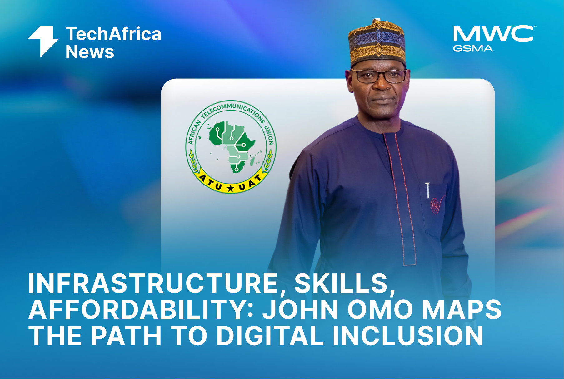 Infrastructure, Skills, Affordability: ATU’s John Omo Maps Out Africa’s Path to Digital Inclusion - TechAfrica News