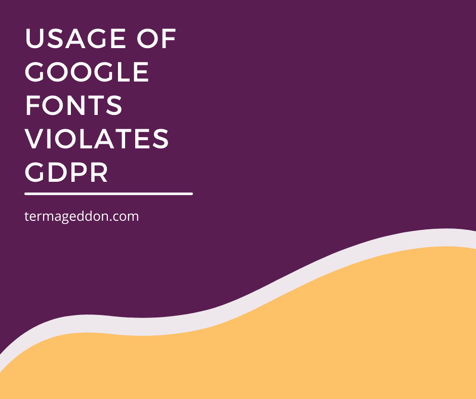 Usage of Google Fonts violates GDPR - Termageddon