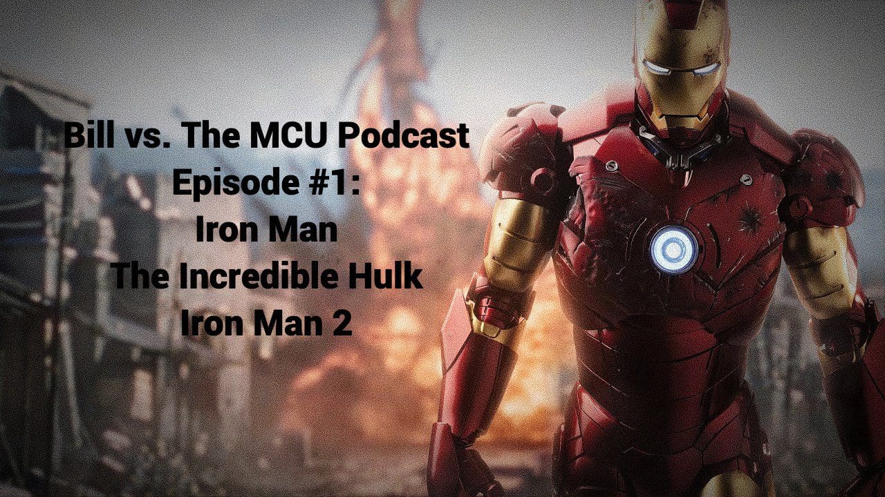 Bill vs. The MCU Podcast Phase I Part 1 - Iron Man, The Incredible Hulk, & Iron Man 2