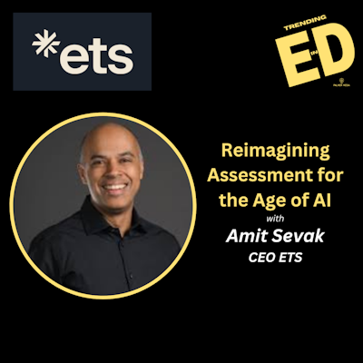 Reimagining Assessment for the Age of AI with Amit Sevak, CEO of ETS - Trending in Education