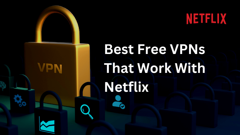 6 Best Free VPNs That Work With Netflix in 2023