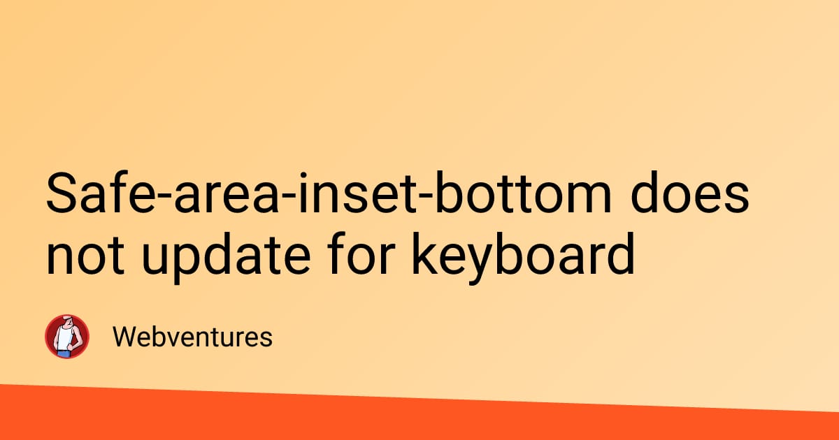 Safe-area-inset-bottom does not update for keyboard - Webventures