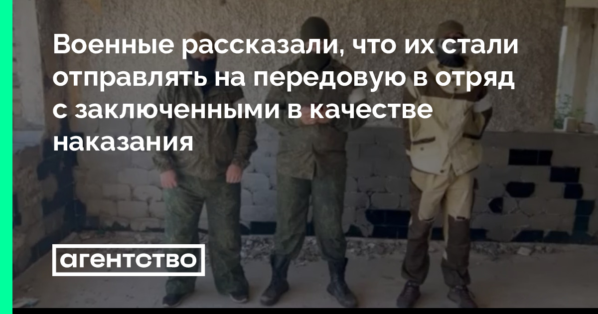 Военные рассказали, что их стали отправлять на передовую в отряд с заключенными в качестве наказания • «Агентство»