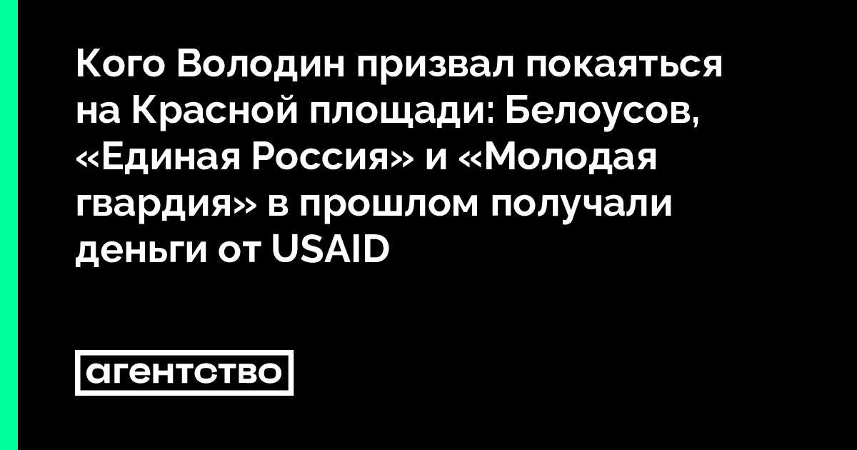 Кого Володин призвал покаяться на Красной площади: Белоусов, «Единая Россия» и «Молодая гвардия» в прошлом получали деньги от USAID • «Агентство»