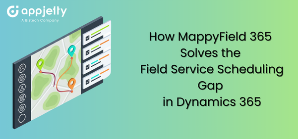 How MappyField 365 Solves the Field Service Scheduling Gap in Dynamics 365 - AppJetty