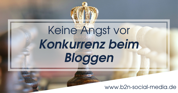 Angst vor Konkurrenz beim Bloggen? - B2N Social Media