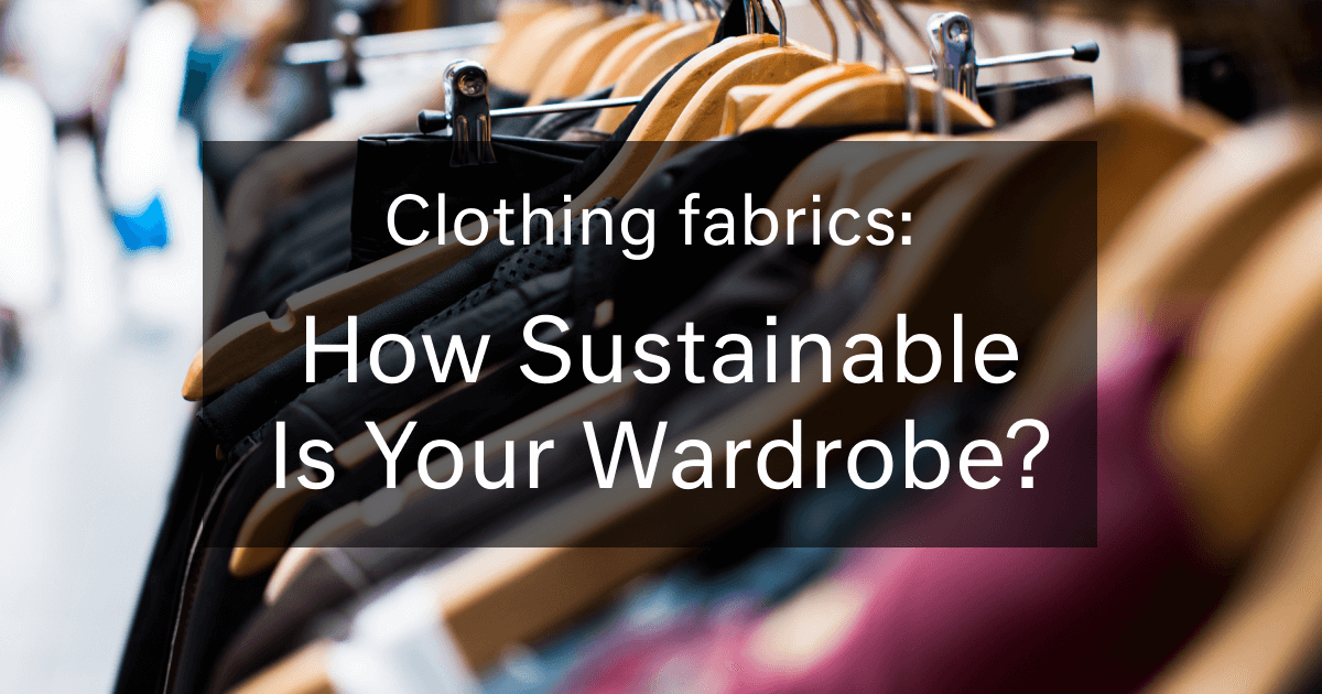 Clothing Fabrics: How Sustainable Is Your Wardrobe? - beeco
