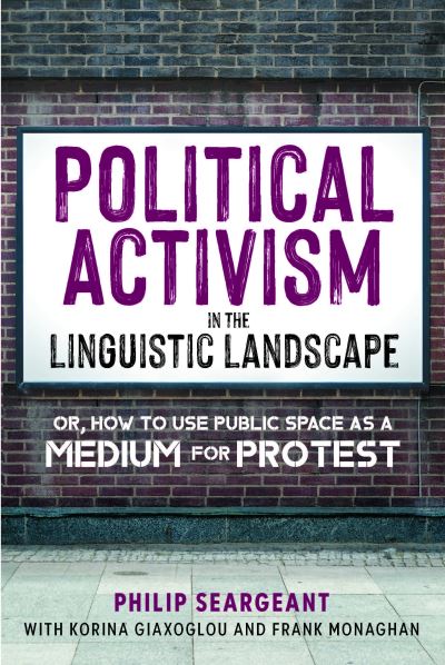 Title Detail: Political Activism in the Linguistic Landscape by Philip Seargeant, Korina Giaxoglou, Frank Monaghan