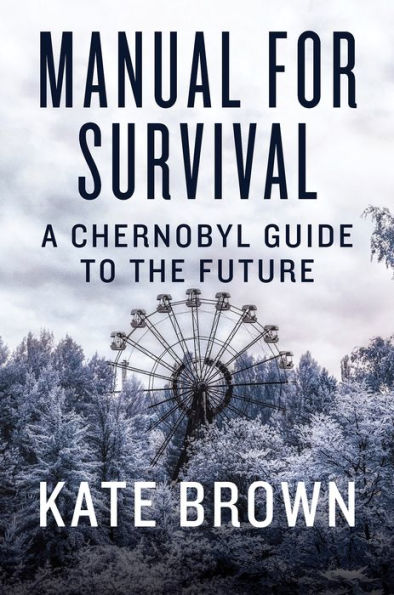 Manual for Survival by Kate Brown: 2019 Nonfiction finalist - National Book Critics Circle