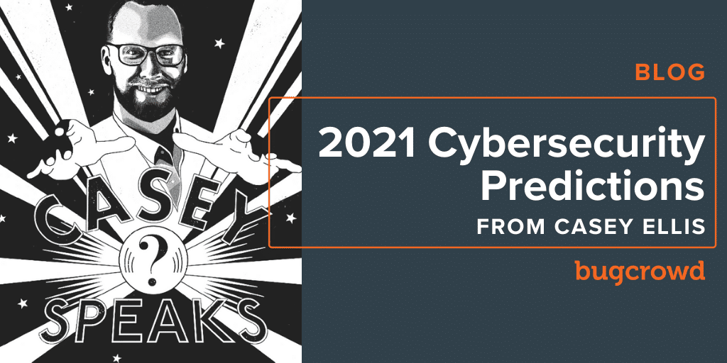 2021 Cybersecurity Predictions from Casey Ellis | @Bugcrowd