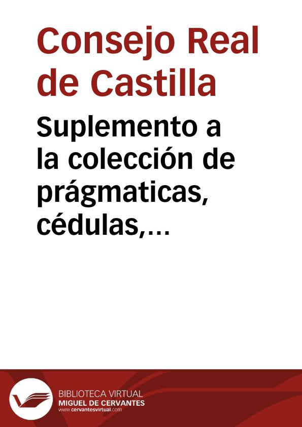 Suplemento a la colección de prágmaticas, cédulas, provisiones, circulares, y otras providencias publicadas en el actual reynado... / [compilado] por Santos Sánchez | Biblioteca Virtual Miguel de Cervantes