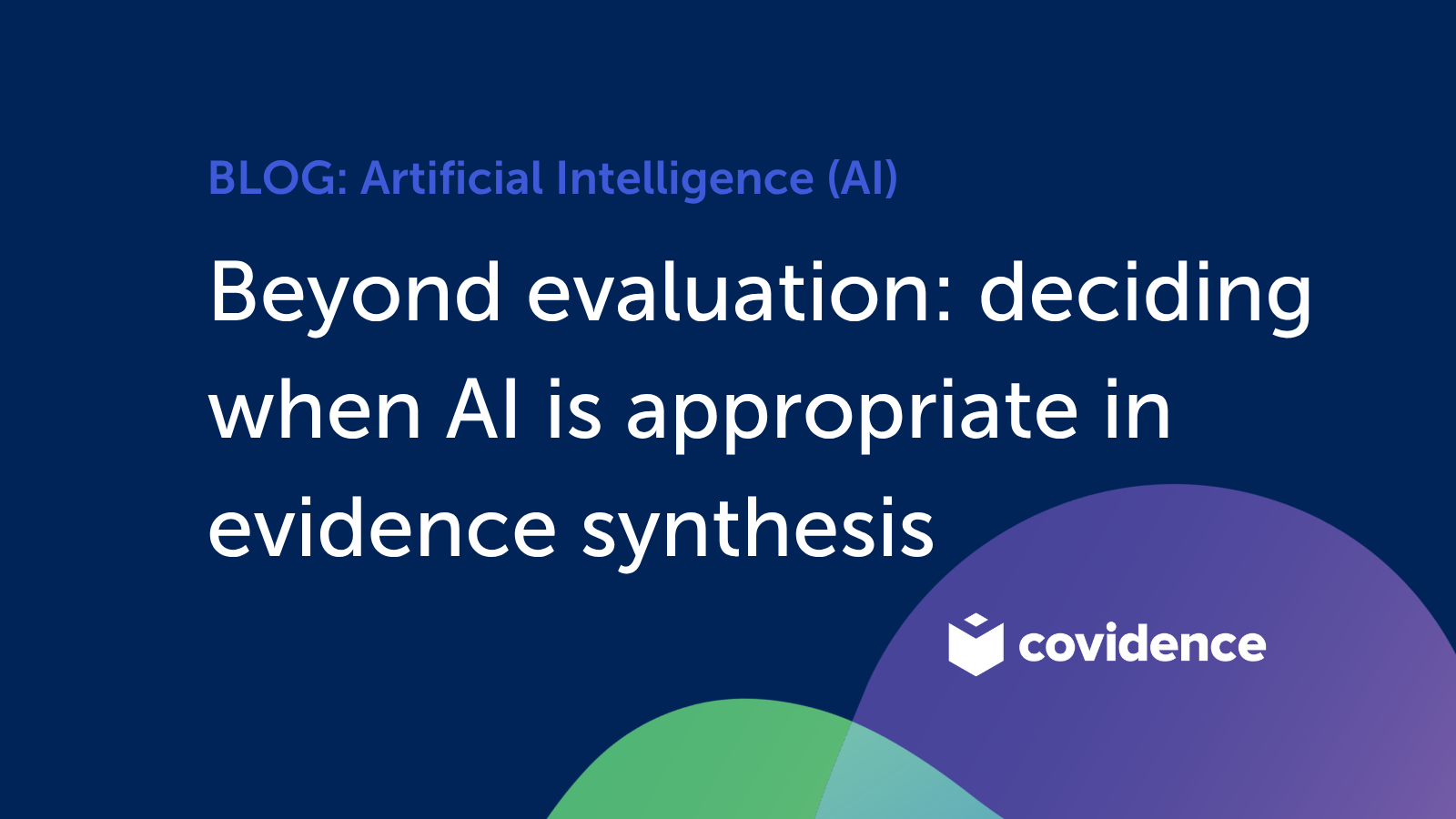 Beyond evaluation: deciding when AI is appropriate in evidence synthesis Covidence