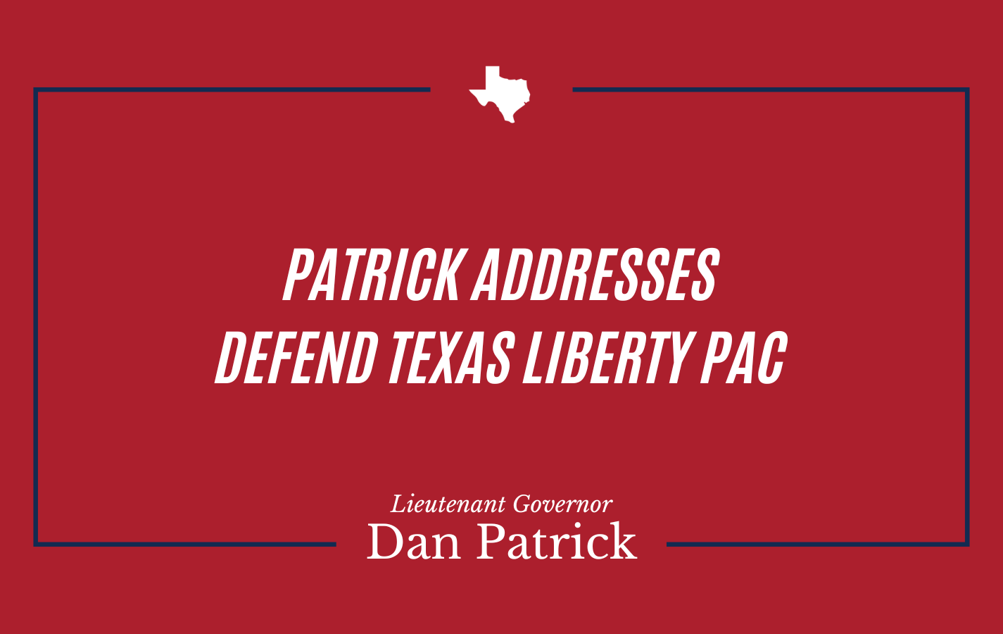 Patrick Addresses Defend Texas Liberty PAC - Dan Patrick, Lieutenant Governor