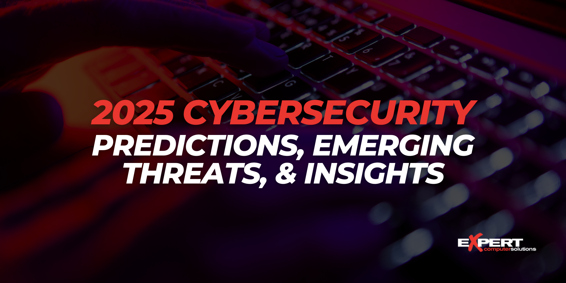 2025 Cybersecurity Predictions: What Two Decades of Experience Has Taught Us - ECS (Expert Computer Solutions) | Houston IT Support & Managed IT Services Provider