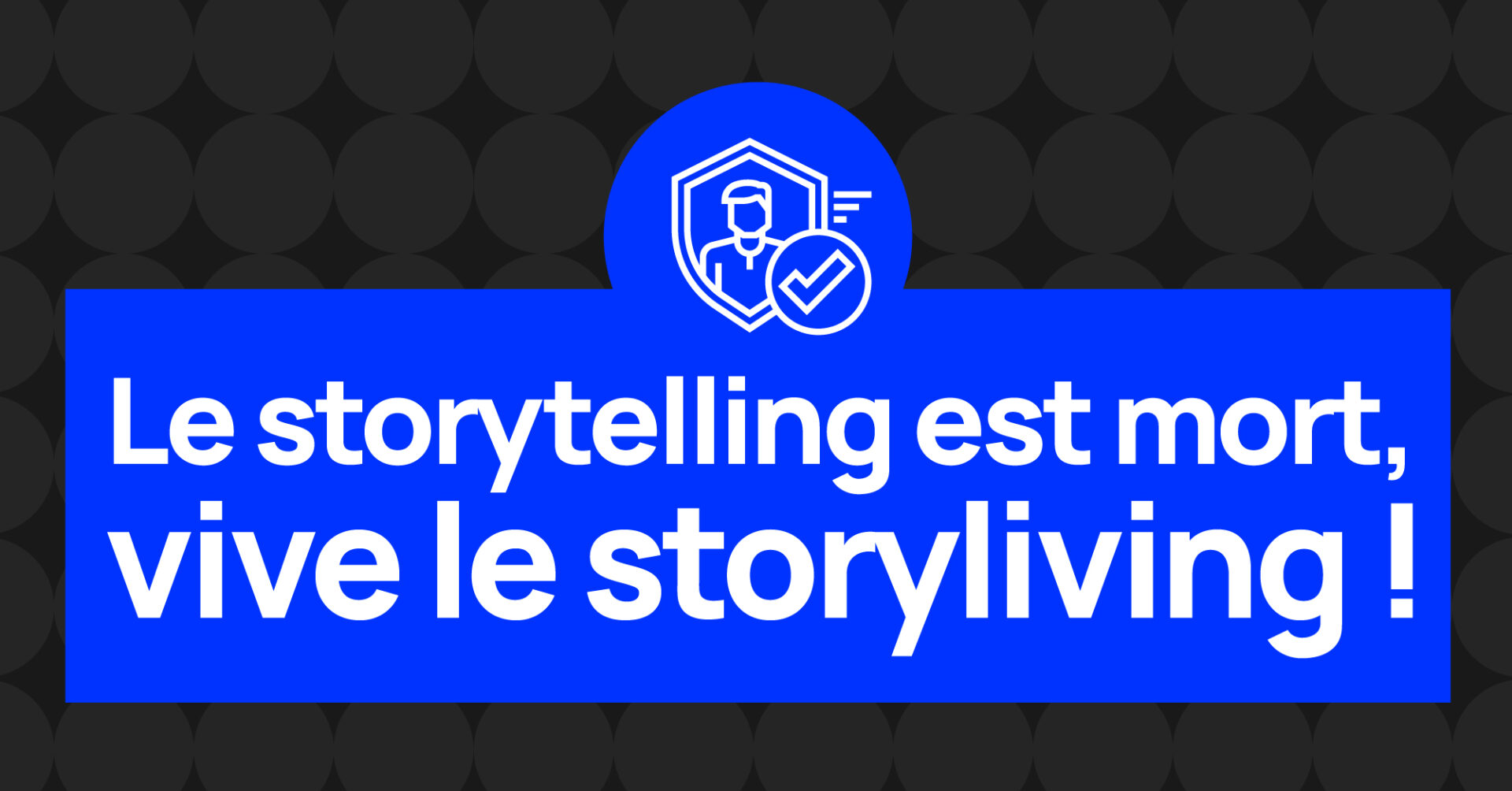 Le storytelling est mort, vive le storyliving !
