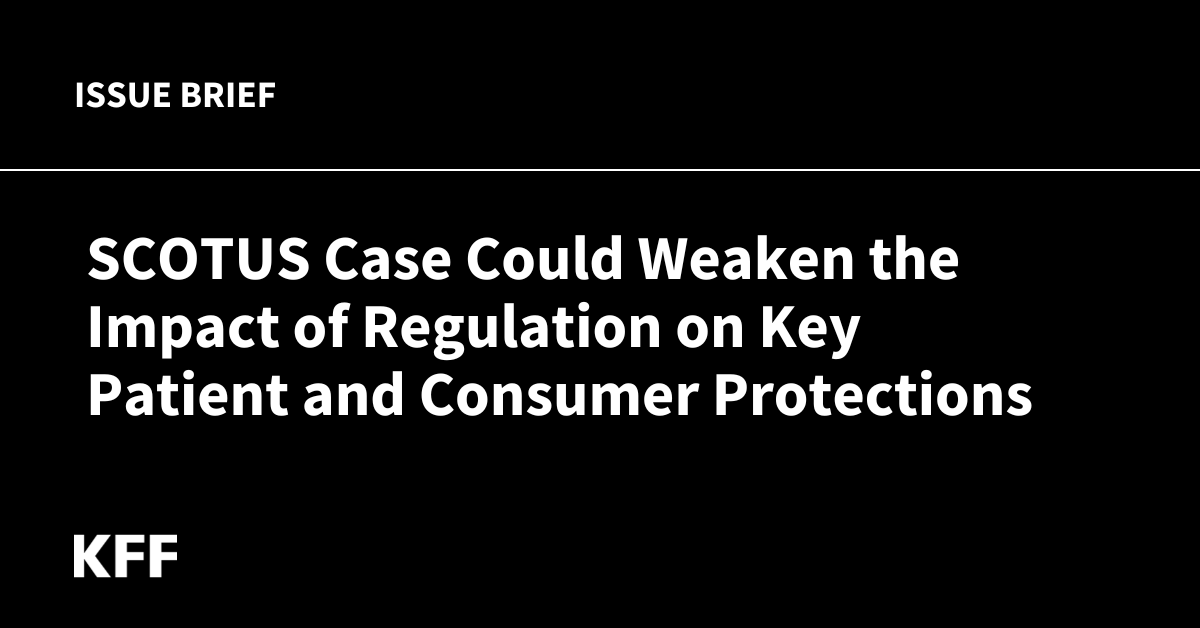 SCOTUS Case Could Weaken the Impact of Regulation on Key Patient and Consumer Protections | KFF