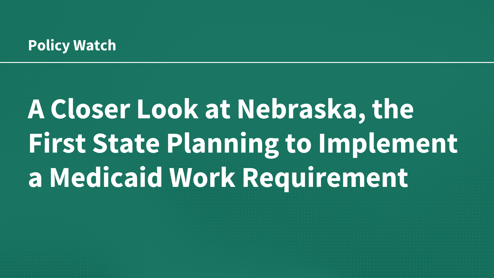 A Closer Look at Nebraska, the First State Planning to Implement a Medicaid Work Requirement | KFF