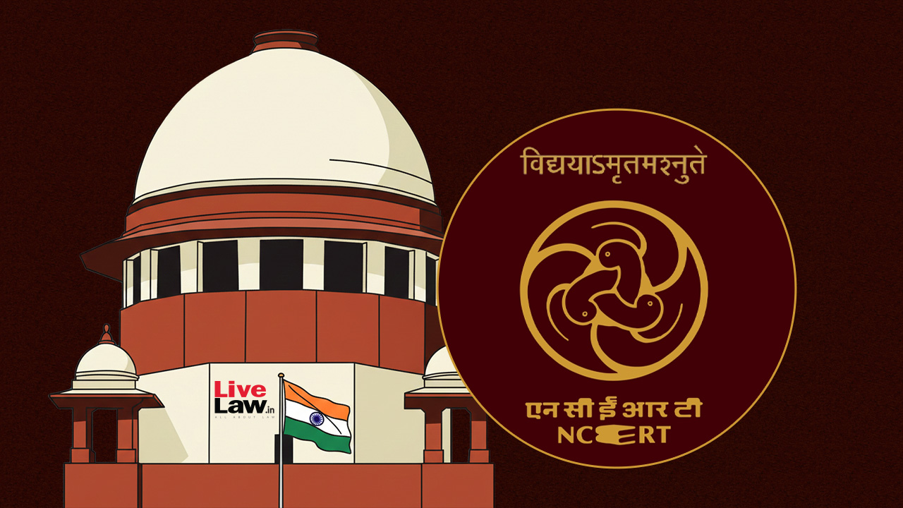 Supreme Court Disturbed By NCERT Rewriting Chapter On Judicial Corruption; Bars Writers From Curriculum Projects